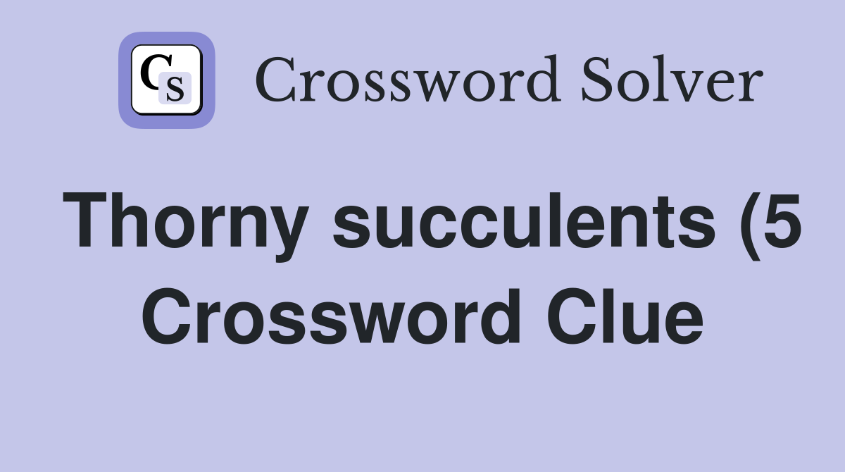 Thorny succulents (5) - Crossword Clue Answers - Crossword Solver